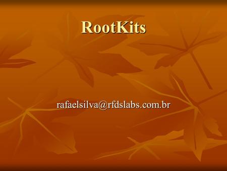 RootKits rafaelsilva@rfdslabs.com.br.