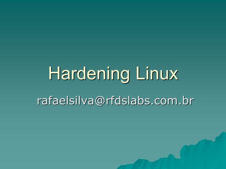 Hardening Linux rafaelsilva@rfdslabs.com.br.