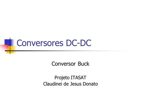 Conversor Buck Conversor Buck Projeto ITASAT Claudinei de Jesus Donato