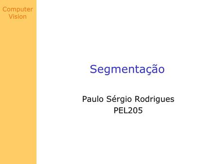 Computer Vision Segmentação Paulo Sérgio Rodrigues PEL205.