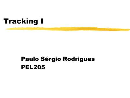 Tracking I Paulo Sérgio Rodrigues PEL205. Tracking com Subtração de Fundo Tipos de Tracking (Rastreamento) Background Estático (Câmera parada) Background.
