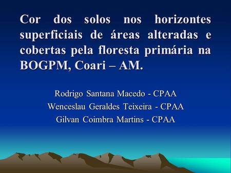 Cor dos solos nos horizontes superficiais de áreas alteradas e cobertas pela floresta primária na BOGPM, Coari – AM. Rodrigo Santana Macedo - CPAA Wenceslau.