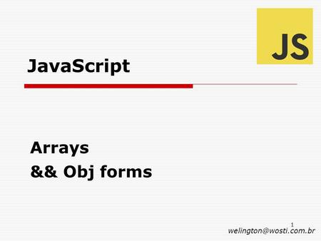 JavaScript Arrays && Obj forms welington@wosti.com.br.