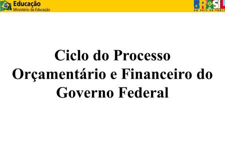 Ciclo do Processo Orçamentário e Financeiro do Governo Federal