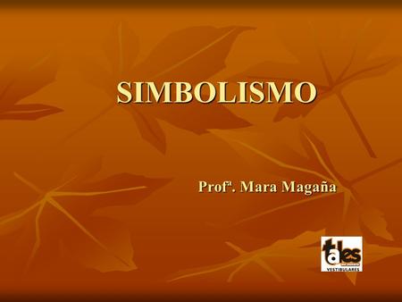 SIMBOLISMO Profª. Mara Magaña.