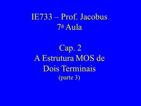 IE733 – Prof. Jacobus 7a Aula Cap. 2 A Estrutura MOS de Dois Terminais