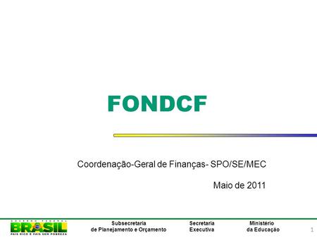 FONDCF Coordenação-Geral de Finanças- SPO/SE/MEC Maio de 2011.