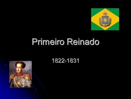 Primeiro Reinado 1822-1831.