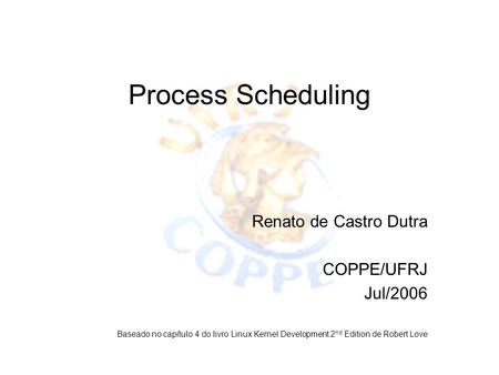 Process Scheduling Renato de Castro Dutra COPPE/UFRJ Jul/2006