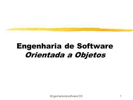 Engenharia de software OO1 Engenharia de Software Orientada a Objetos.