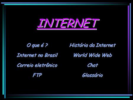 INTERNET O que é ? História da Internet Internet no Brasil