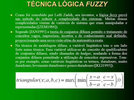 TÉCNICA LÓGICA FUZZY Como foi concebido por Lofti Zadeh, seu inventor, a lógica fuzzy provê um método de reduzir a complexidade dos sistemas. Muitas dessas.