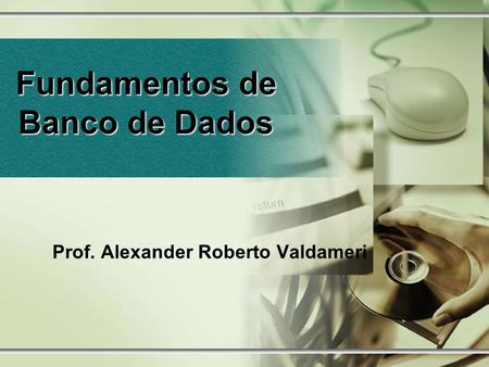 Fundamentos de Banco de Dados Prof. Alexander Roberto Valdameri
