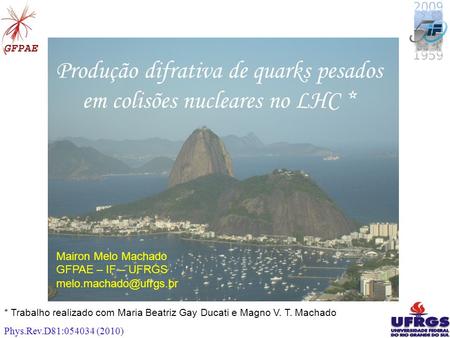 11 Produção difrativa de quarks pesados em colisões nucleares no LHC * Mairon Melo Machado GFPAE – IF – UFRGS * Trabalho realizado.