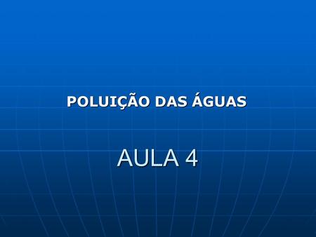 POLUIÇÃO DAS ÁGUAS AULA 4.