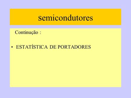 Semicondutores Continução : ESTATÍSTICA DE PORTADORES.