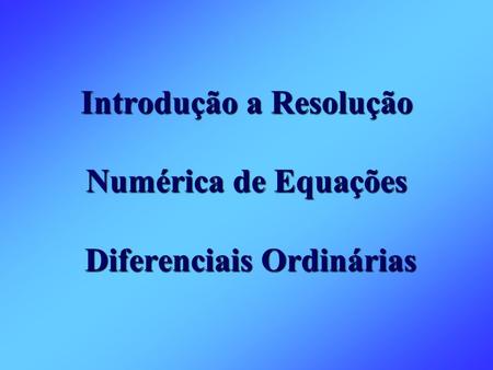Introdução a Resolução Numérica de Equações Diferenciais Ordinárias