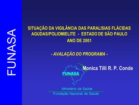 FUNASA Fundação Nacional de Saúde Ministério da Saúde SITUAÇÃO DA VIGILÂNCIA DAS PARALISIAS FLÁCIDAS AGUDAS/POLIOMIELITE - ESTADO DE SÃO PAULO ANO DE 2001.