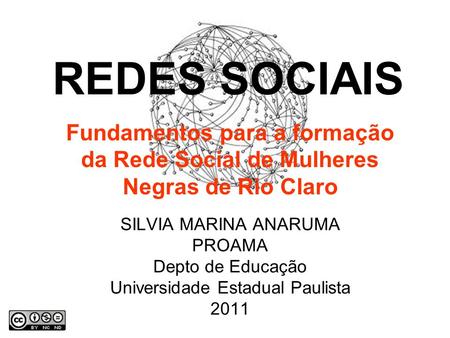 SILVIA MARINA ANARUMA PROAMA Depto de Educação Universidade Estadual Paulista 2011 REDES SOCIAIS Fundamentos para a formação da Rede Social de Mulheres.