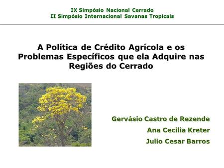 IX Simpósio Nacional Cerrado II Simpósio Internacional Savanas Tropicais A Política de Crédito Agrícola e os Problemas Específicos que ela Adquire nas.