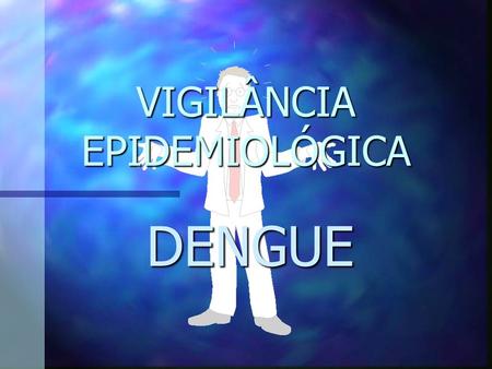 VIGILÂNCIA EPIDEMIOLÓGICA DENGUE 1 2 3 4 TRANSMISSÃO DO DENGUE.