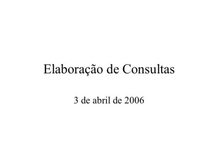 Elaboração de Consultas 3 de abril de 2006. Recuperação de Informação Cd_cliente CLIENTECONTATO Cd_cliente C1 C1 : Listar os clientes que tem contatos.