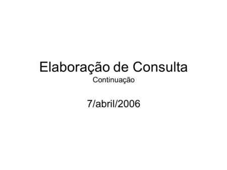Elaboração de Consulta Continuação 7/abril/2006. Modelo.