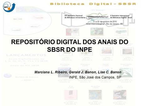 REPOSITÓRIO DIGITAL DOS ANAIS DO SBSR DO INPE Marciana L. Ribeiro, Gerald J. Banon, Lise C. Banon INPE, São José dos Campos, SP 17 a 22 de outubro de 2010.