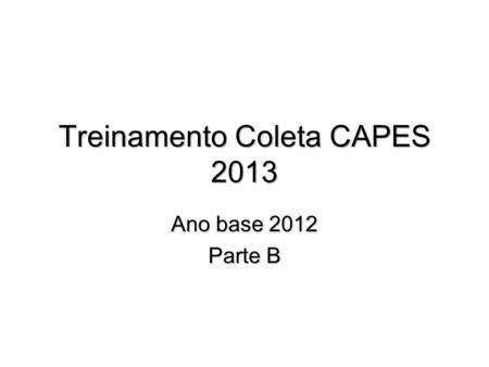 Treinamento Coleta CAPES 2013 Ano base 2012 Parte B.