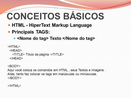 CONCEITOS BÁSICOS HTML - HiperText Markup Language Principais TAGS: