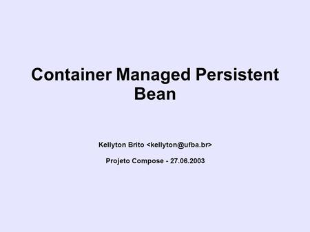 Container Managed Persistent Bean Kellyton Brito Projeto Compose - 27.06.2003.