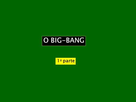 O BIG-BANG 1a parte.