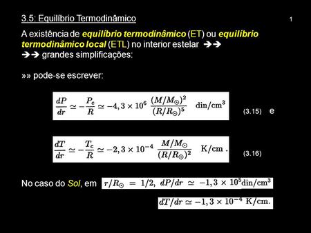 1 3.5: Equilíbrio Termodinâmico 1 A existência de equilíbrio termodinâmico (ET) ou equilíbrio termodinâmico local (ETL) no interior estelar grandes simplificações: