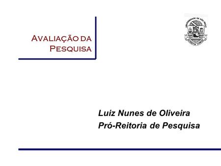 Avaliação da Pesquisa Luiz Nunes de Oliveira Pró-Reitoria de Pesquisa.