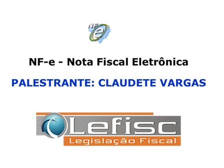 NF-e - Nota Fiscal Eletrônica PALESTRANTE: CLAUDETE VARGAS
