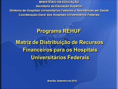 1 MINISTÉRIO DA EDUCAÇÃO Secretaria de Educação Superior Diretoria de Hospitais Universitários Federais e Residências em Saúde Coordenação-Geral dos Hospitais.