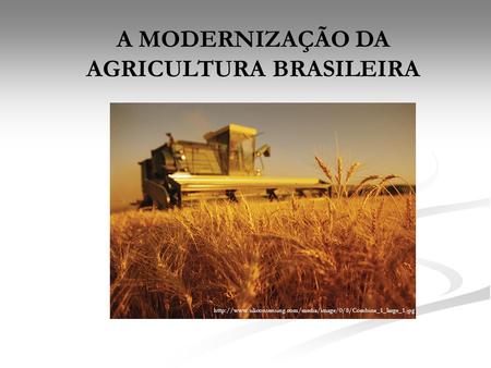 A MODERNIZAÇÃO DA AGRICULTURA BRASILEIRA
