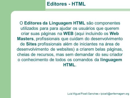 O Editores da Linguagem HTML são componentes utilizados para para ajudar os usuários que querem criar suas páginas na WEB (aqui incluindo os Web Masters,