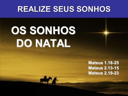 Mateus 1.18-25 Mateus 2.13-15 Mateus 2.19-23 REALIZE SEUS SONHOS OS SONHOS DO NATAL Mateus 1.18-25 Mateus 2.13-15 Mateus 2.19-23 g.
