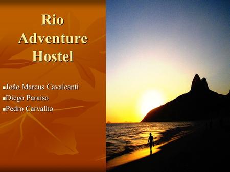 Rio Adventure Hostel João Marcus Cavalcanti João Marcus Cavalcanti Diego Paraiso Diego Paraiso Pedro Carvalho Pedro Carvalho.