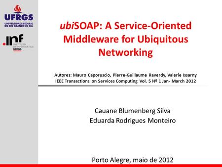 UbiSOAP: A Service-Oriented Middleware for Ubiquitous Networking Autores: Mauro Caporuscio, Pierre-Guillaume Raverdy, Valerie Issarny IEEE Transactions.