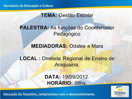 TEMA: Gestão Escolar PALESTRA: As funções do Coordenador Pedagógico MEDIADORAS: Odalea e Mara.