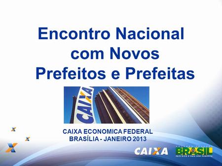 Encontro Nacional com Novos Prefeitos e Prefeitas CAIXA ECONOMICA FEDERAL BRASÍLIA - JANEIRO 2013.