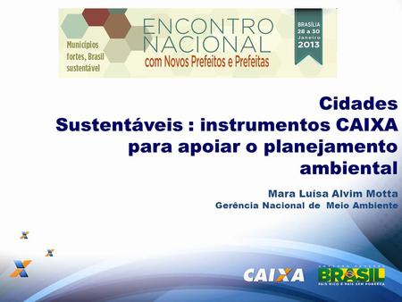 Cidades Sustentáveis : instrumentos CAIXA para apoiar o planejamento ambiental Mara Luísa Alvim Motta Gerência Nacional de Meio Ambiente.