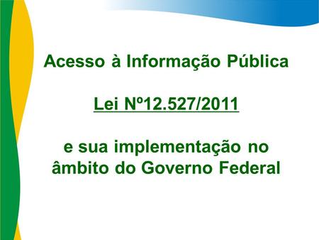 Acesso à Informação Pública Lei Nº12.527/2011 e sua implementação no âmbito do Governo Federal.