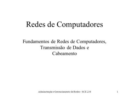 Adminstração e Gerenciamento de Redes - SCE 2381 Redes de Computadores Fundamentos de Redes de Computadores, Transmissão de Dados e Cabeamento.