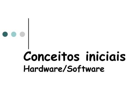 Conceitos iniciais Hardware/Software