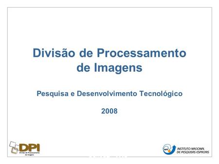 Divisão de Processamento de Imagens Pesquisa e Desenvolvimento Tecnológico 2008 DPI/OBT – 2007.