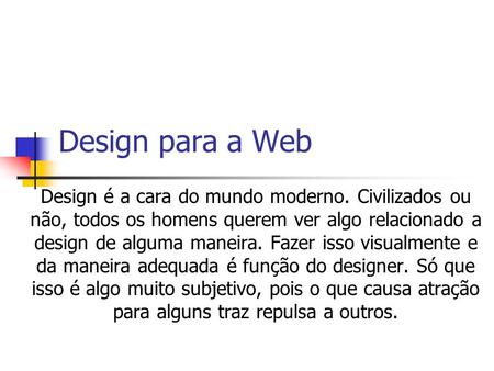 Design para a Web Design é a cara do mundo moderno. Civilizados ou não, todos os homens querem ver algo relacionado a design de alguma maneira. Fazer isso.