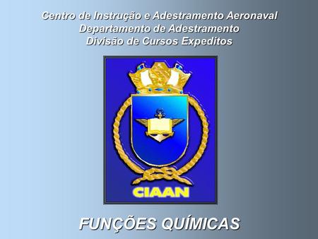 Centro de Instrução e Adestramento Aeronaval Departamento de Adestramento Divisão de Cursos Expeditos FUNÇÕES QUÍMICAS.